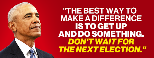 Barack Obama: "The best way to make a difference is to get up and do something. Don't wait for the next election."