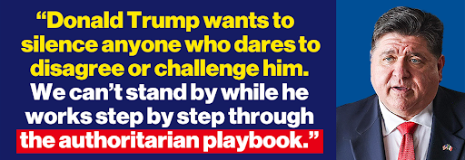 JB Pritzker: "Donald Trump wants to silence anyone who dares to disagree or challenge him. We can't stand by while he works step by step through the authoritarian playbook."